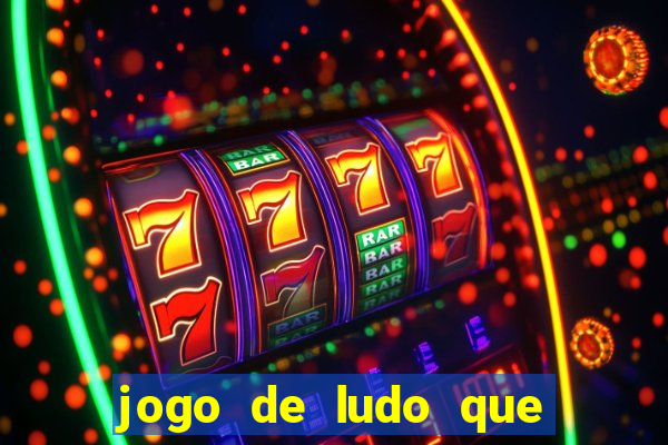 jogo de ludo que ganha dinheiro